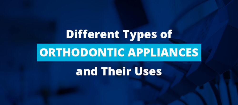 Different Types of Orthodontic Appliances and Their Uses